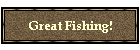 Great Fishing!