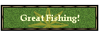 Great Fishing!